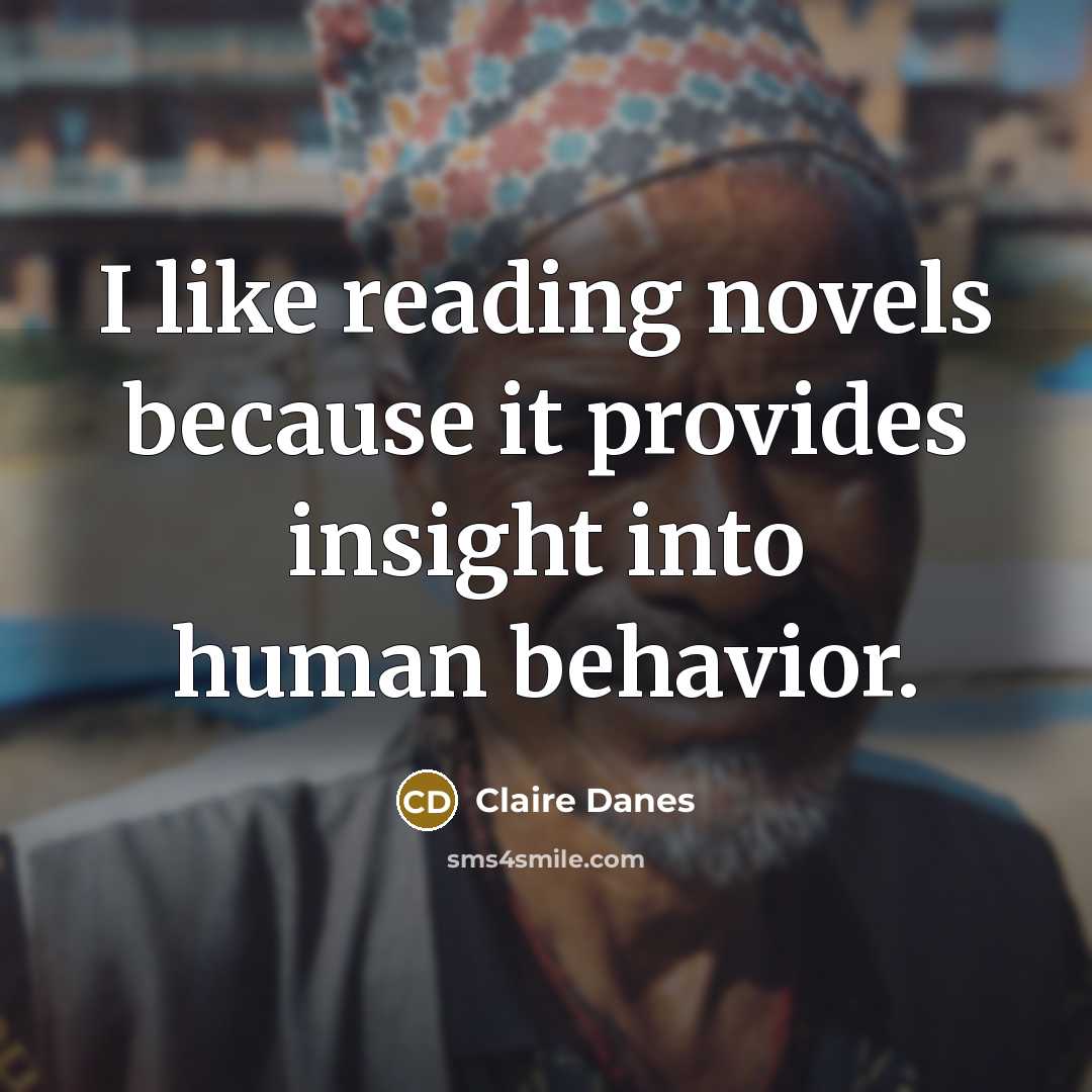 “I like reading novels because it provides insight into human behavior.” quote by Claire Danes
