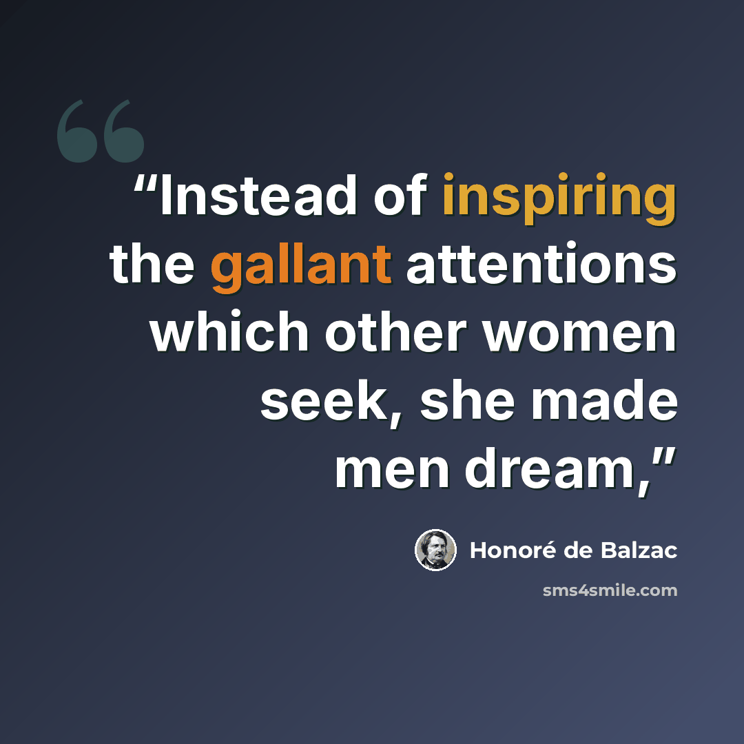 “Instead of inspiring the gallant attentions which other women seek, she made men dream,” quote by Honoré de Balzac