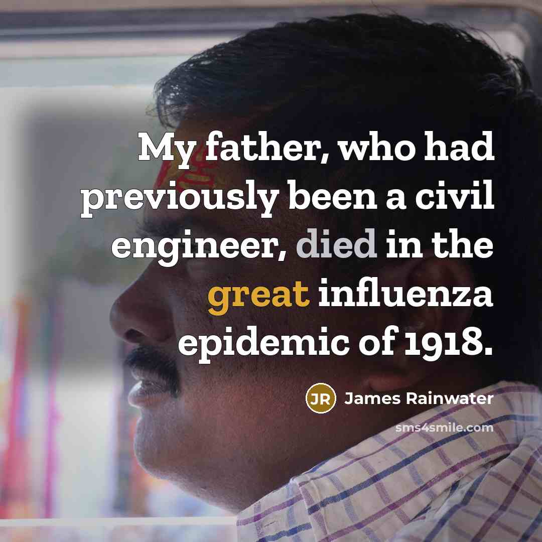 “My father, who had previously been a civil engineer, died in the great influenza epidemic of 1918.” quote by James Rainwater