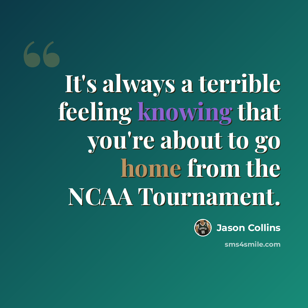 “It's always a terrible feeling knowing that you're about to go home from the NCAA Tournament.” quote by Jason Collins