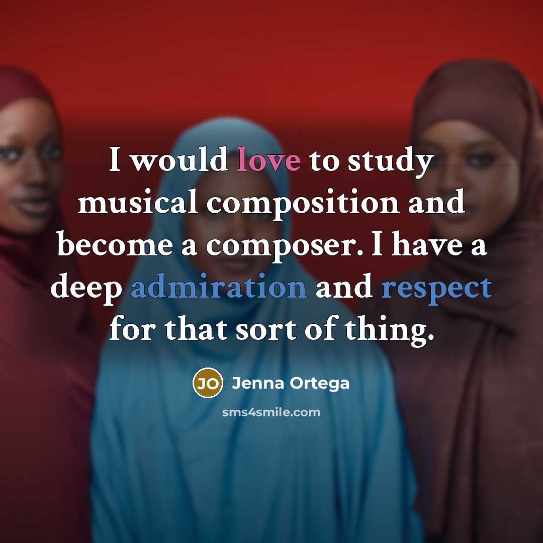 “I would love to study musical composition and become a composer. I have a deep admiration and respect for that sort of thing.” quote by Jenna Ortega