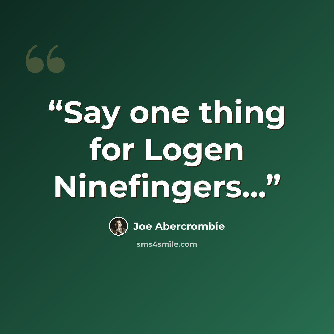 “Say one thing for Logen Ninefingers...” quote by Joe Abercrombie