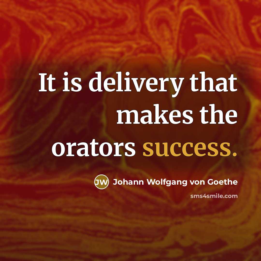 “It is delivery that makes the orators success.” quote by Johann Wolfgang von Goethe