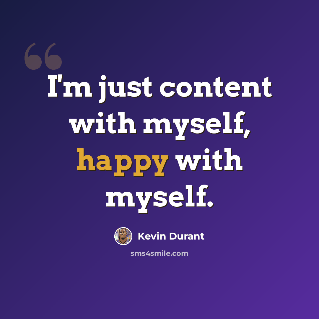 “I'm just content with myself, happy with myself.” quote by Kevin Durant