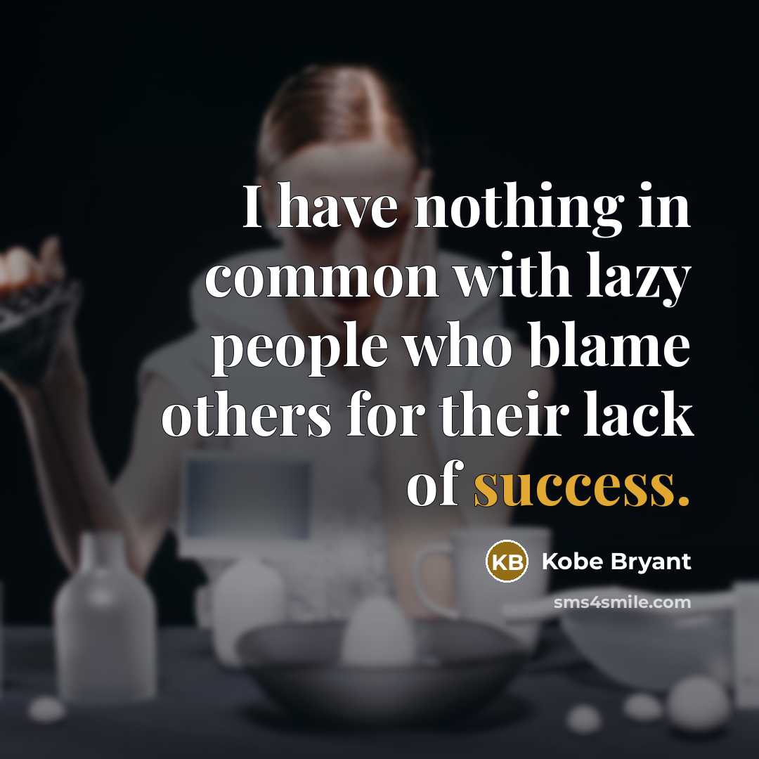 “I have nothing in common with lazy people who blame others for their lack of success.” quote by Kobe Bryant