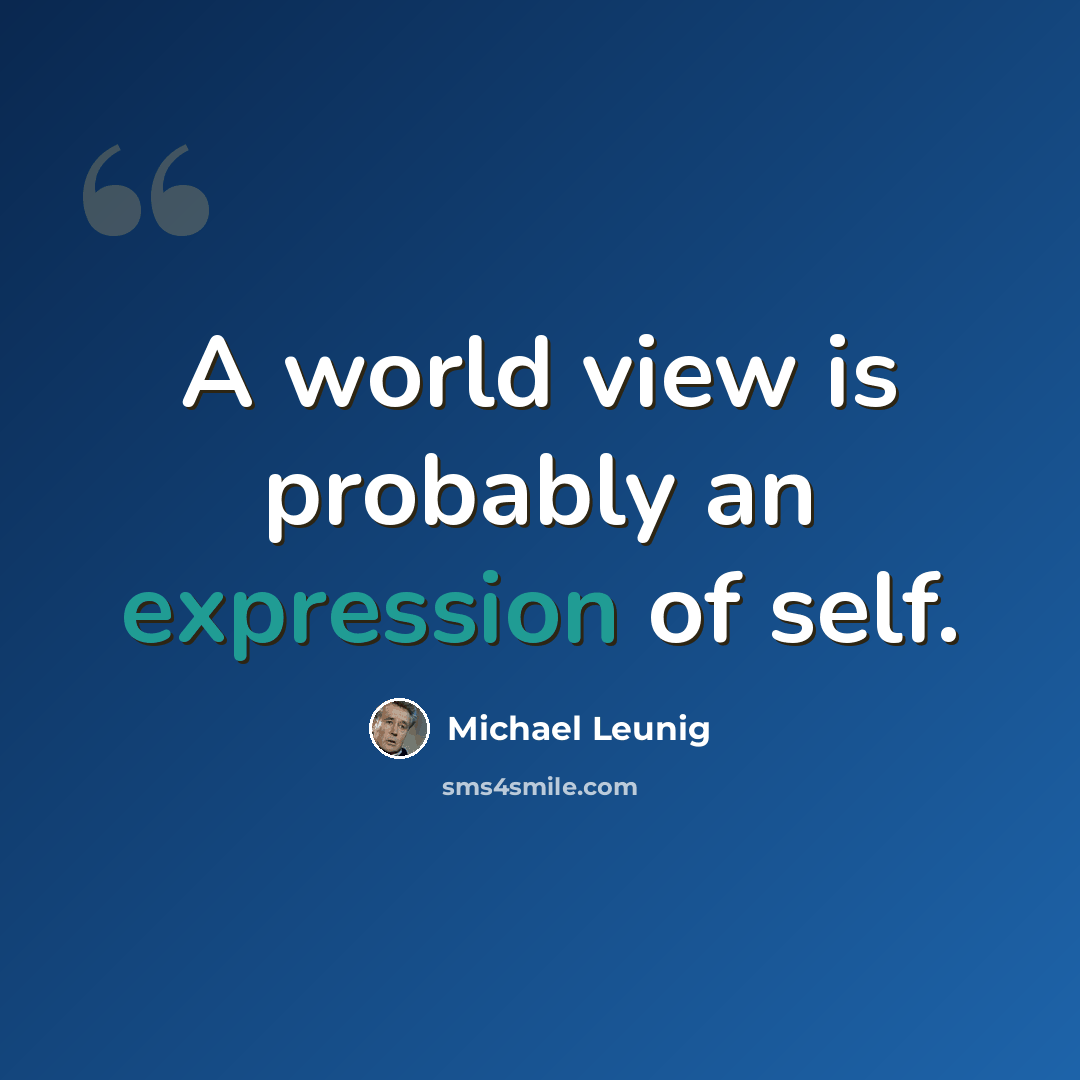 “A world view is probably an expression of self.” quote by Michael Leunig