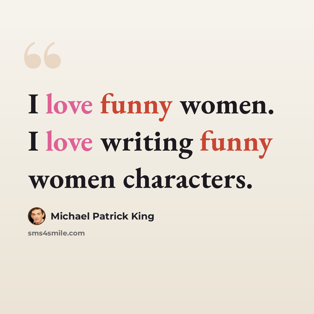 “I love funny women. I love writing funny women characters.” quote by Michael Patrick King