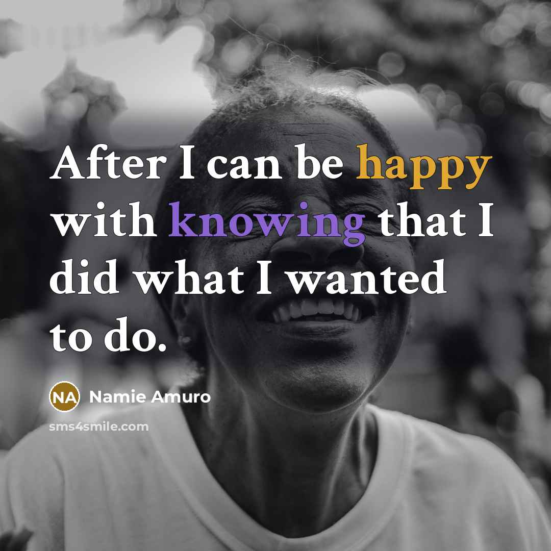 “After I can be happy with knowing that I did what I wanted to do.” quote by Namie Amuro