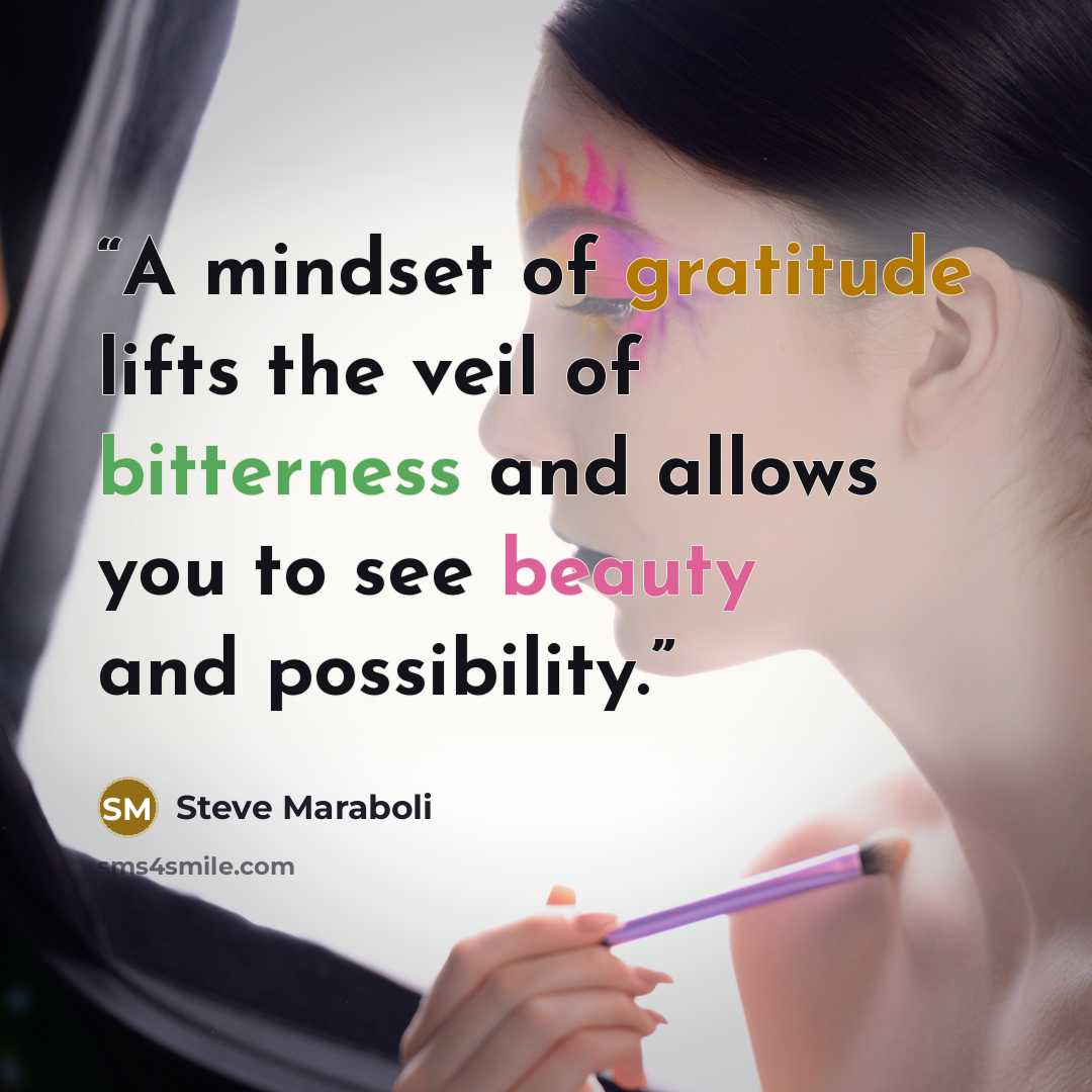 “A mindset of gratitude lifts the veil of bitterness and allows you to see beauty and possibility.” quote by Steve Maraboli