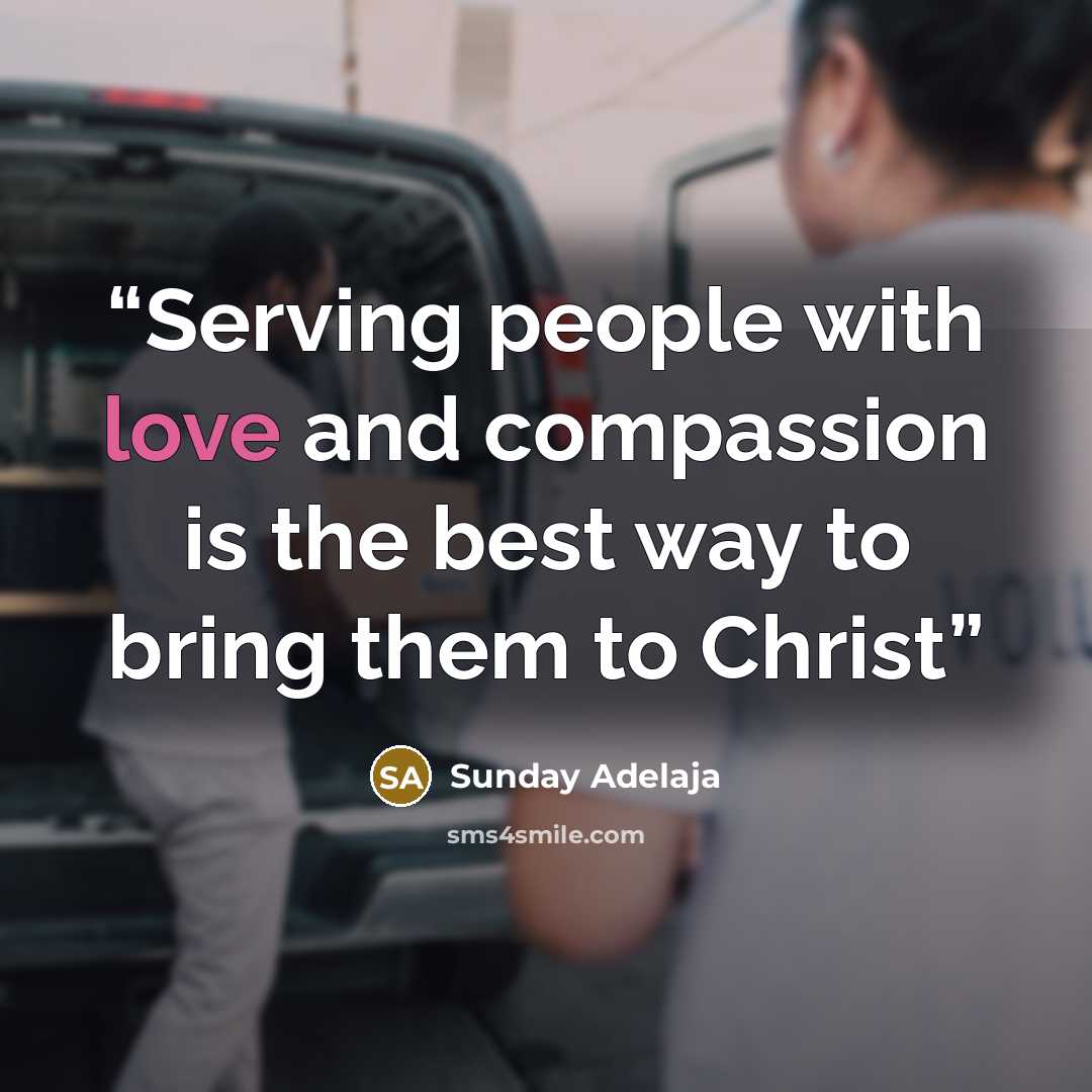 “Serving people with love and compassion is the best way to bring them to Christ” quote by Sunday Adelaja