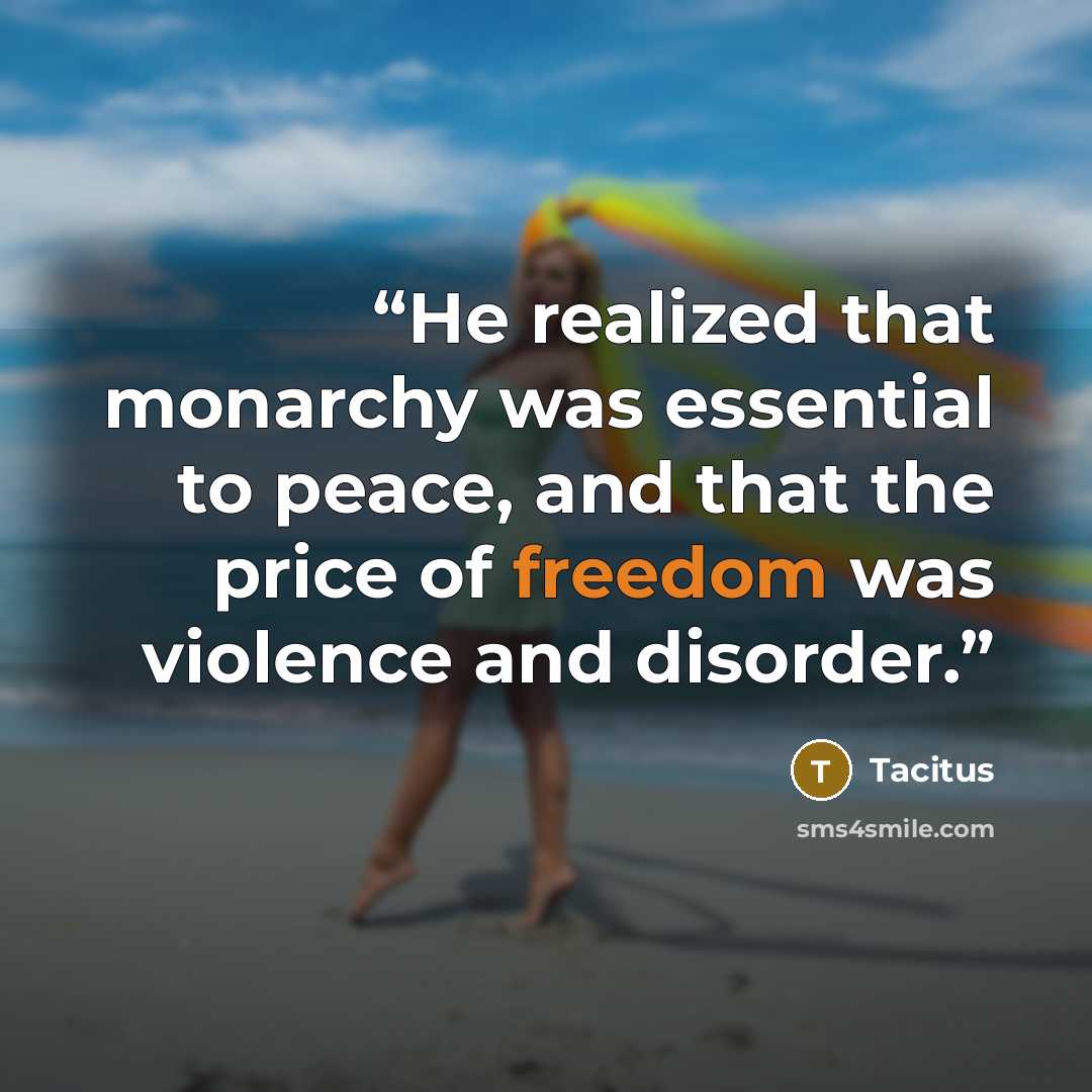 “He realized that monarchy was essential to peace, and that the price of freedom was violence and disorder.” quote by Tacitus