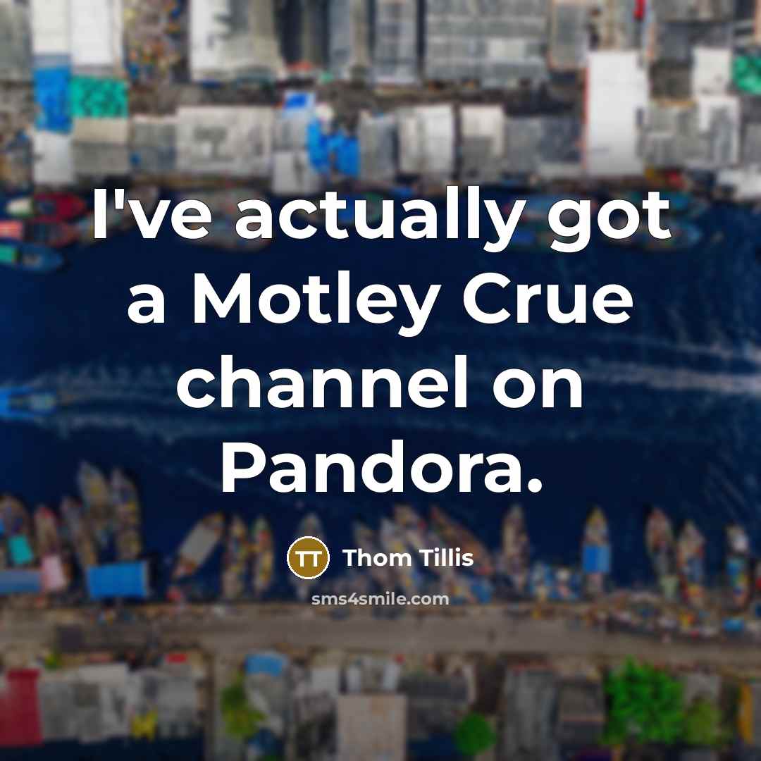 “I've actually got a Motley Crue channel on Pandora.” quote by Thom Tillis