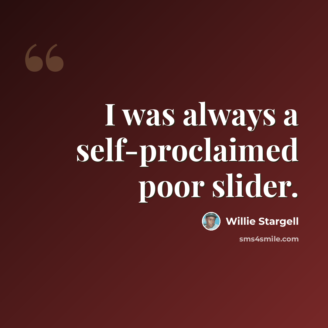 “I was always a self-proclaimed poor slider.” quote by Willie Stargell