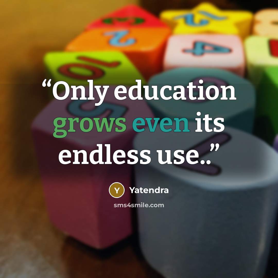 “Only education grows even its endless use..” quote by Yatendra