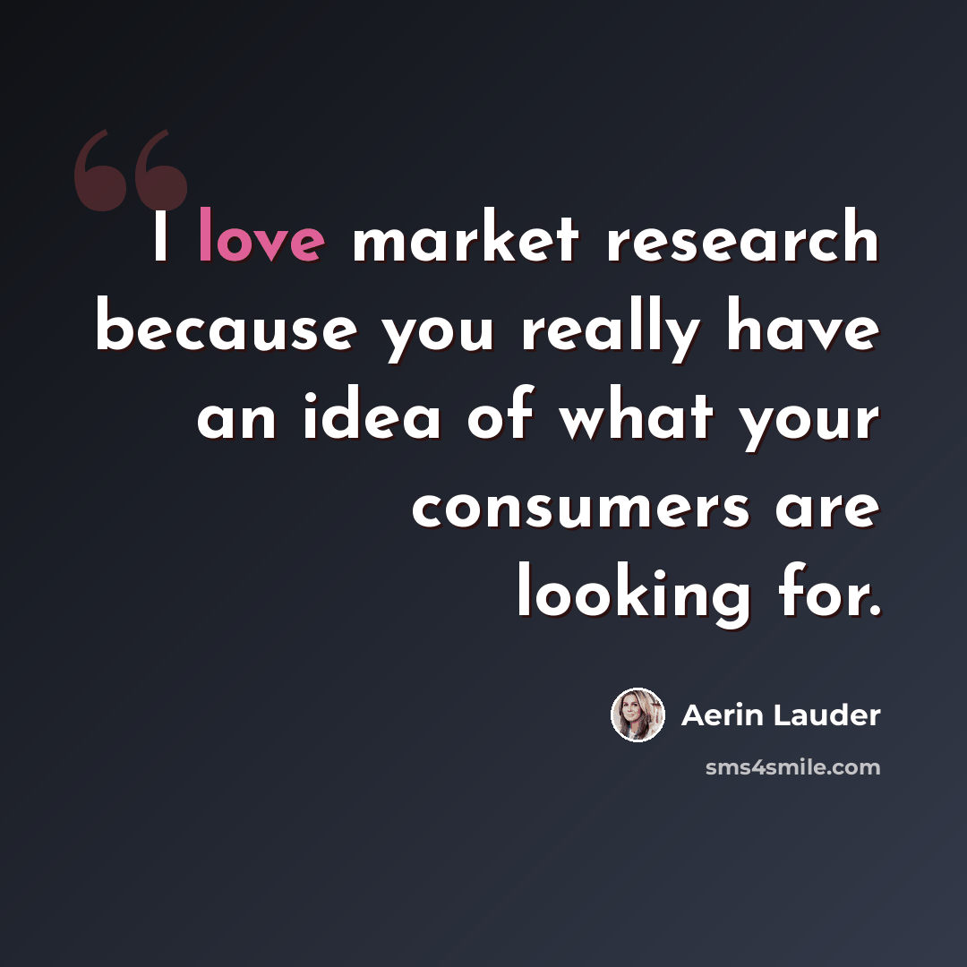 “I love market research because you really have an idea of what your consumers are looking for.” quote by Aerin Lauder