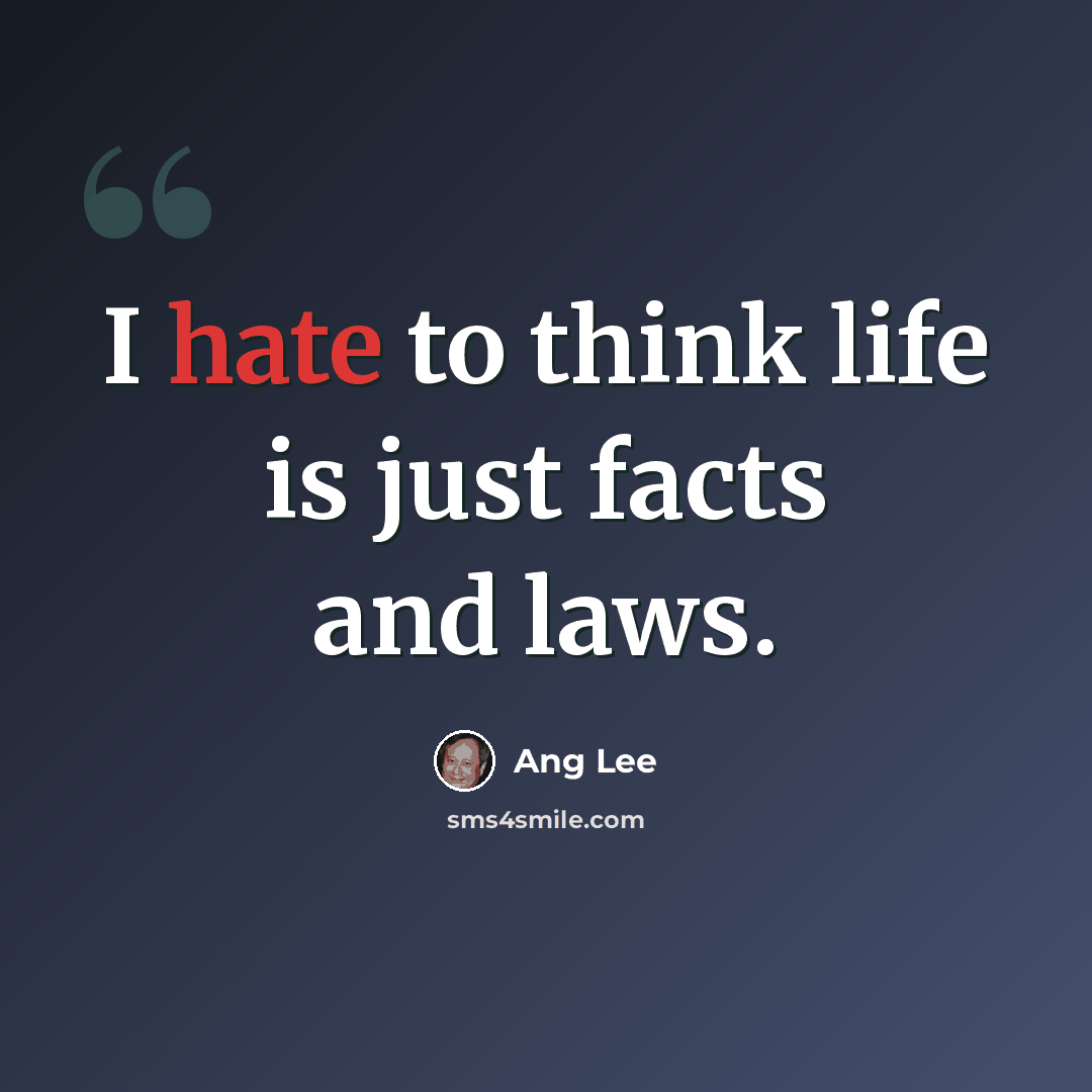 “I hate to think life is just facts and laws.” quote by Ang Lee