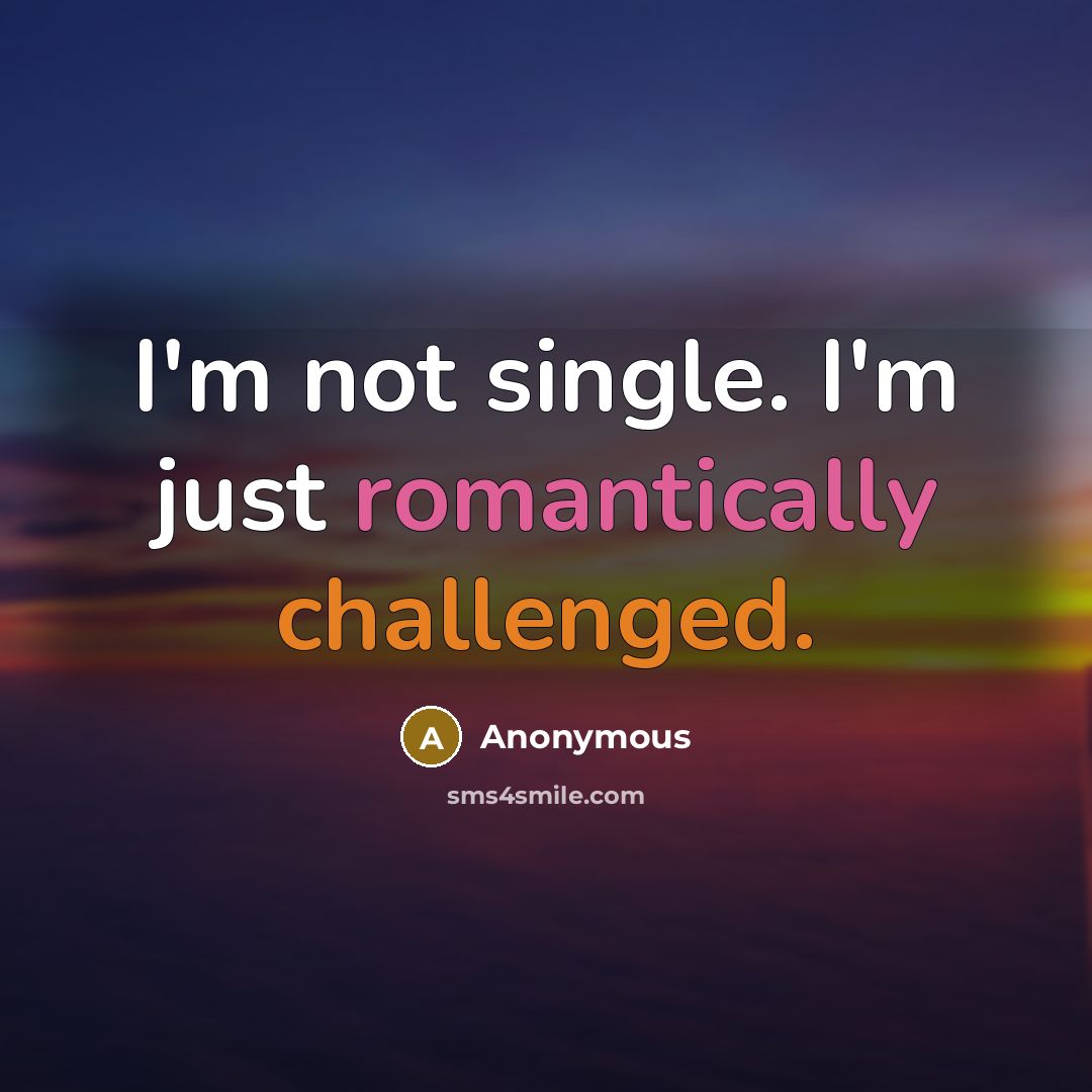“I'm not single. I'm just romantically challenged.” quote by Anonymous