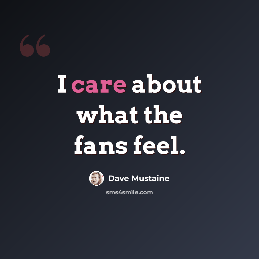 “I care about what the fans feel.” quote by Dave Mustaine