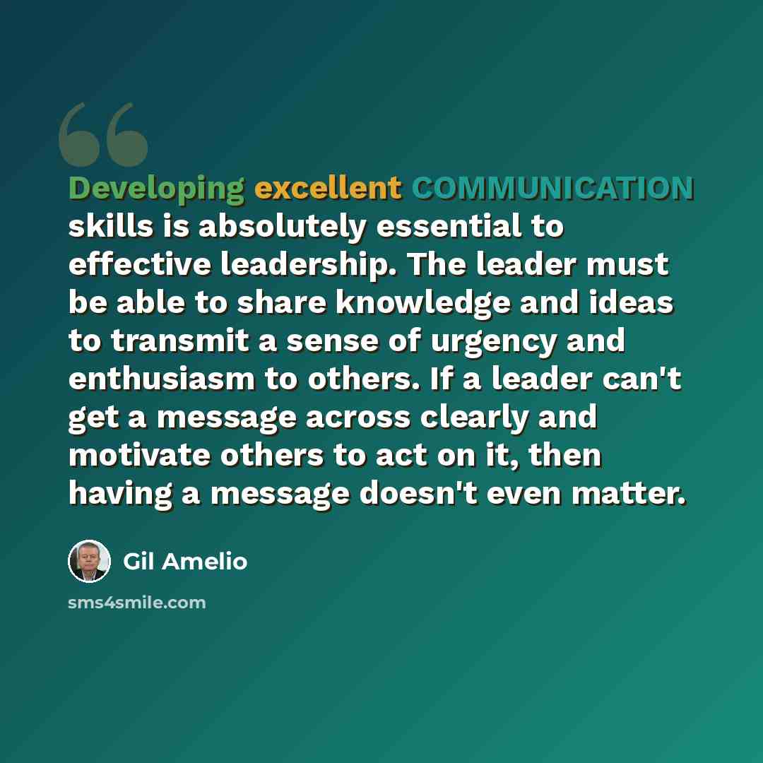 “Developing excellent COMMUNICATION skills is absolutely essential to effective leadership. The leader must be able to share knowledge and ideas to transmit a sense of urgency and enthusiasm to others. If a leader can't get a message across clearly and motivate others to act on it, then having a…” quote by Gil Amelio