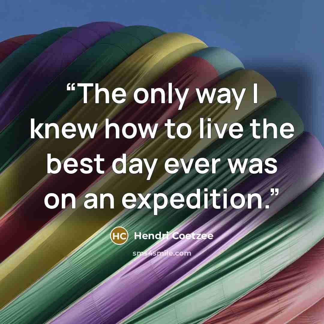 “The only way I knew how to live the best day ever was on an expedition.” quote by Hendri Coetzee