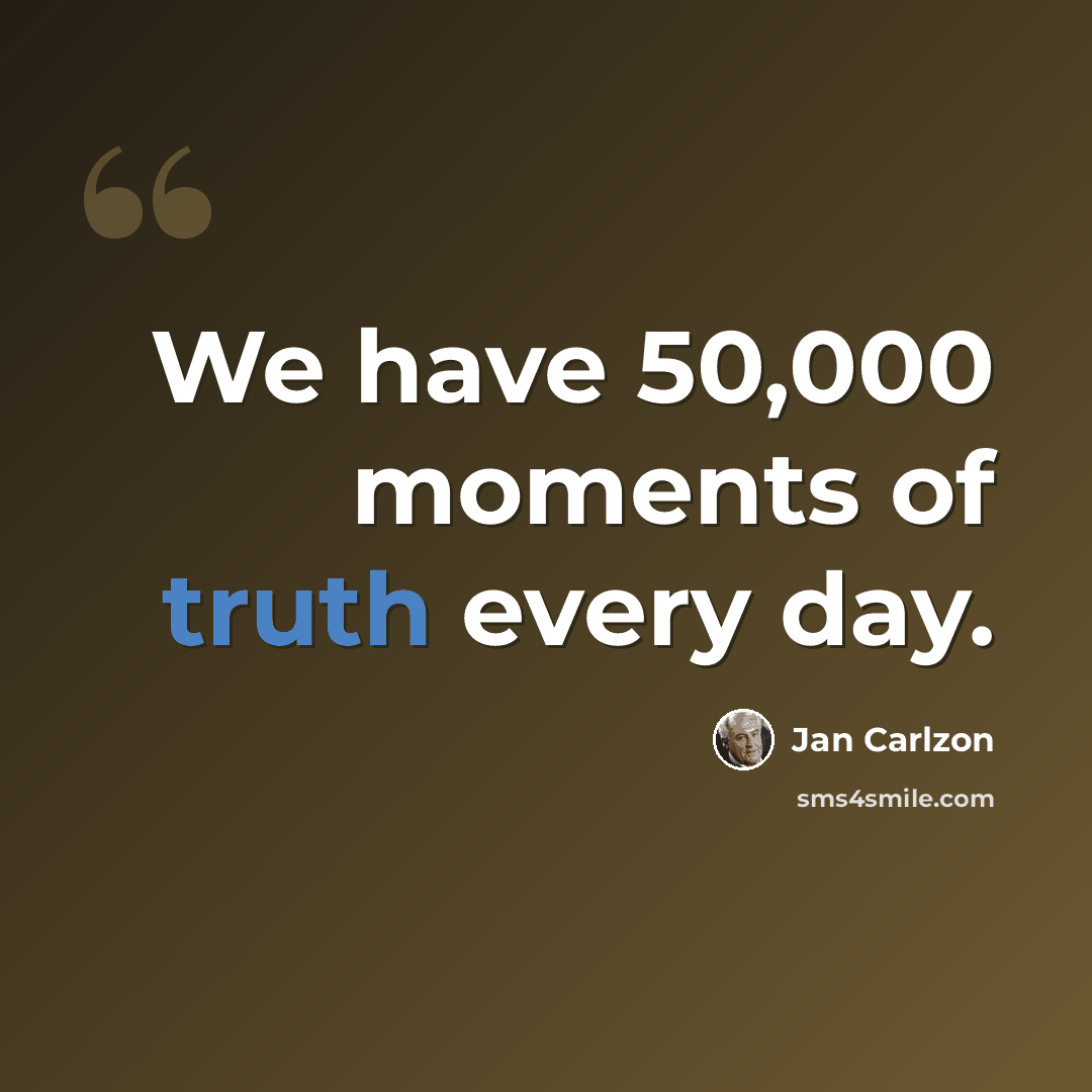 “We have 50,000 moments of truth every day.” quote by Jan Carlzon