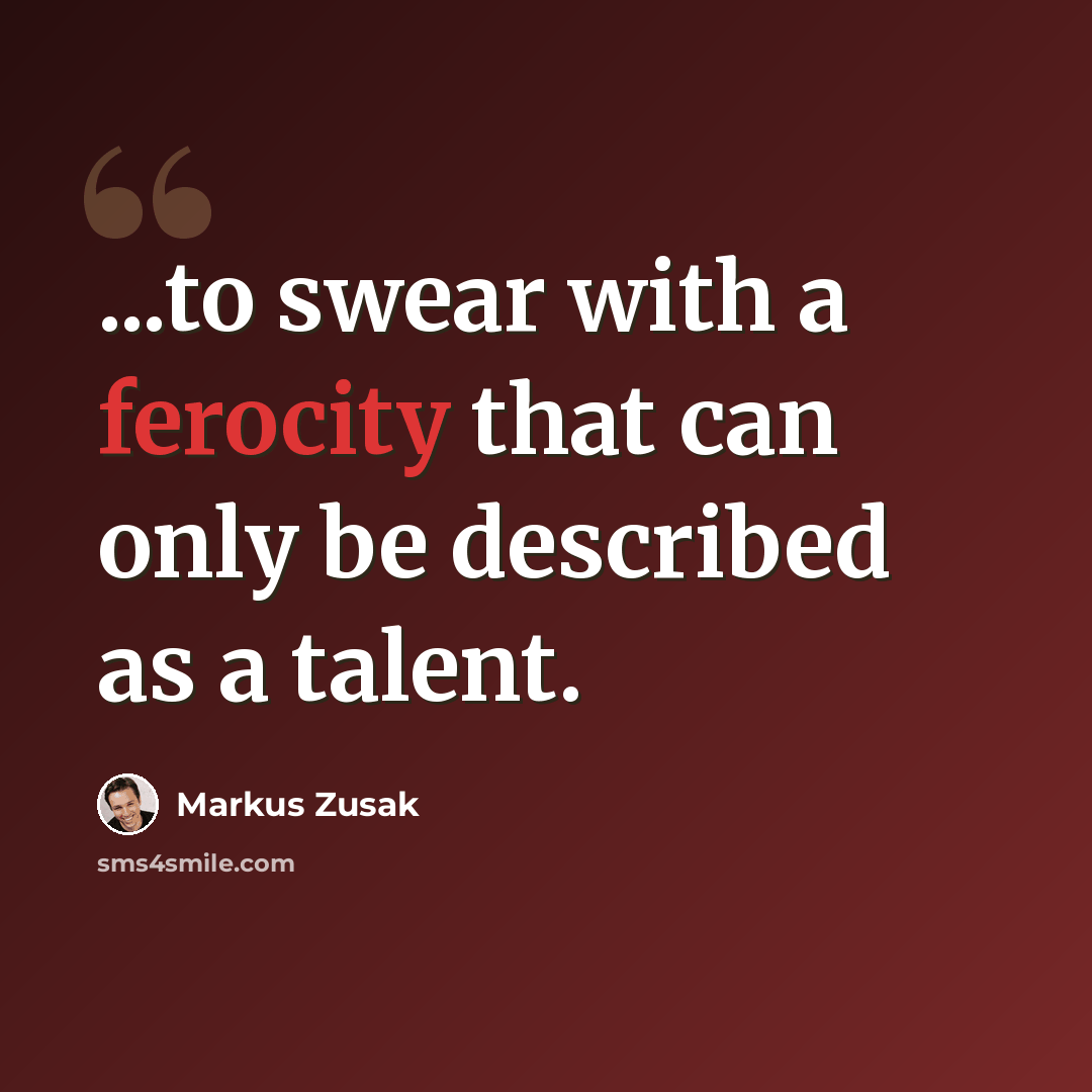 “...to swear with a ferocity that can only be described as a talent.” quote by Markus Zusak