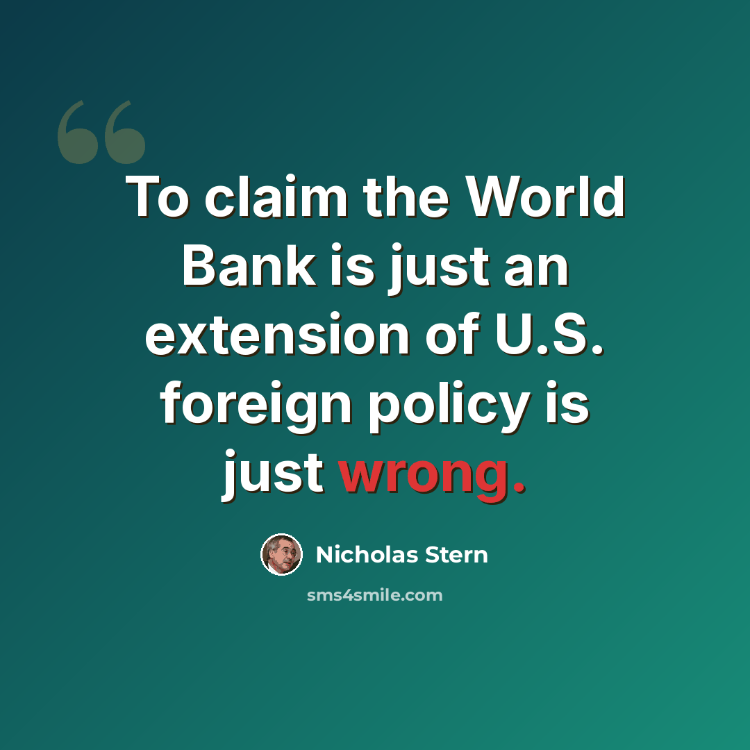 “To claim the World Bank is just an extension of U.S. foreign policy is just wrong.” quote by Nicholas Stern