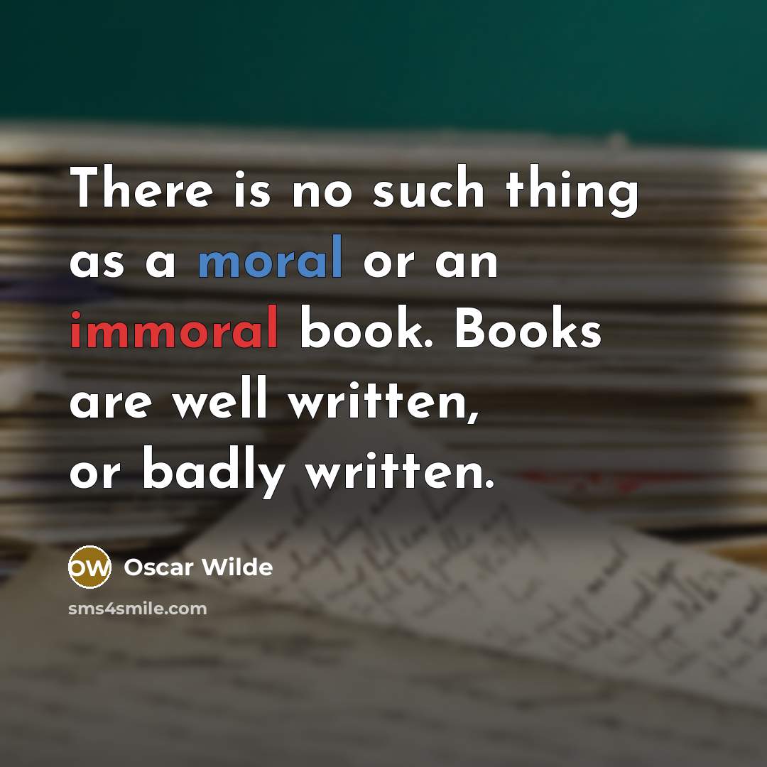 “There is no such thing as a moral or an immoral book. Books are well written, or badly written.” quote by Oscar Wilde