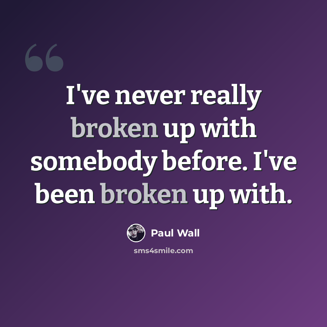 “I've never really broken up with somebody before. I've been broken up with.” quote by Paul Wall