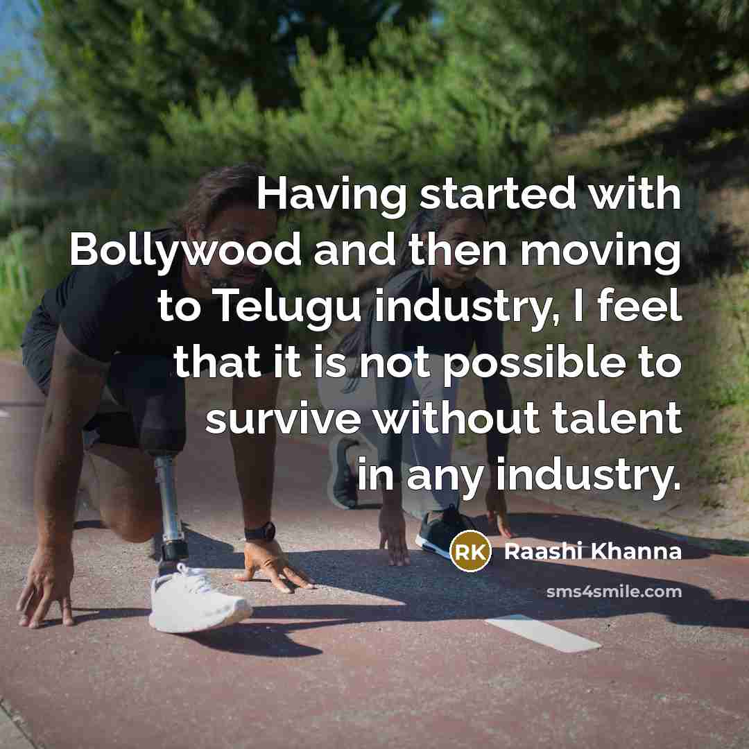 “Having started with Bollywood and then moving to Telugu industry, I feel that it is not possible to survive without talent in any industry.” quote by Raashi Khanna