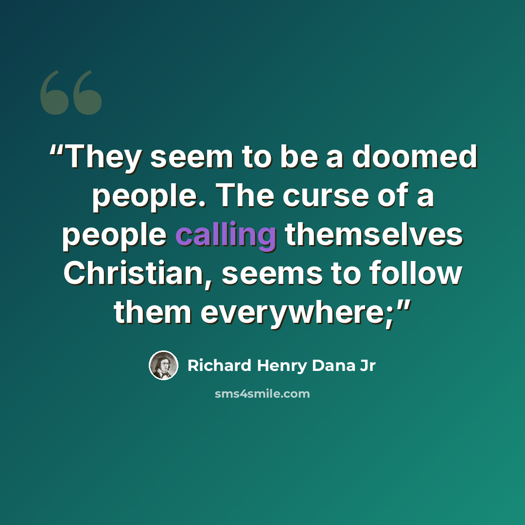 “They seem to be a doomed people. The curse of a people calling themselves Christian, seems to follow them everywhere;” quote by Richard Henry Dana Jr