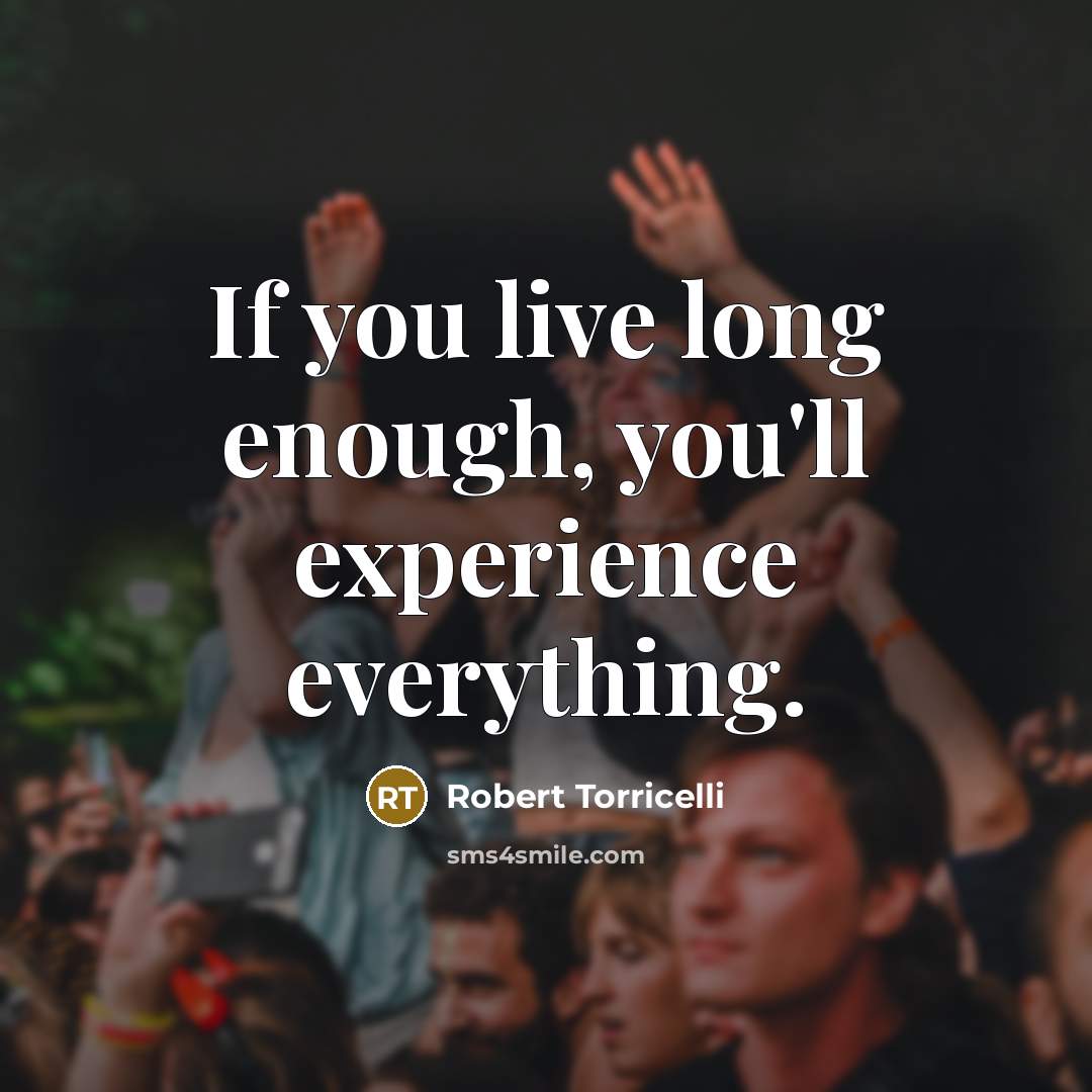 “If you live long enough, you'll experience everything.” quote by Robert Torricelli