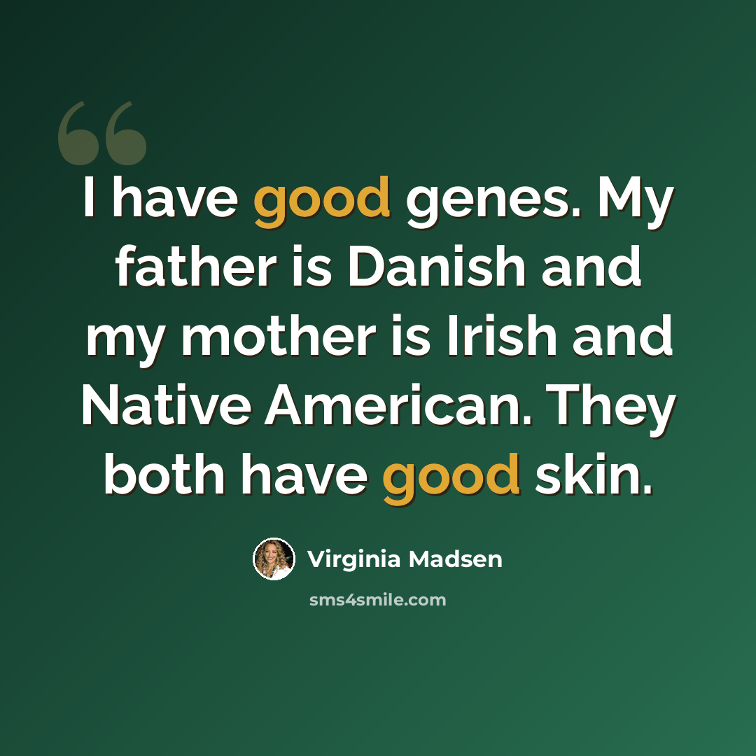 “I have good genes. My father is Danish and my mother is Irish and Native American. They both have good skin.” quote by Virginia Madsen