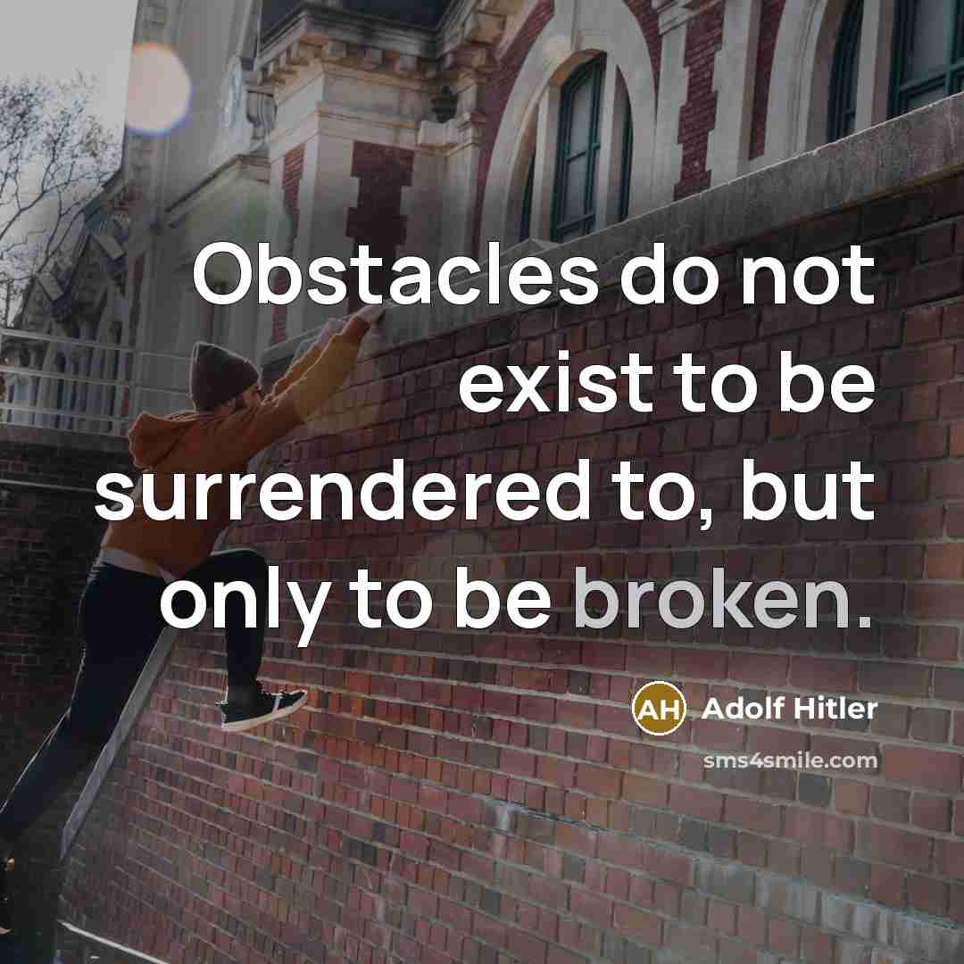 “Obstacles do not exist to be surrendered to, but only to be broken.” quote by Adolf Hitler