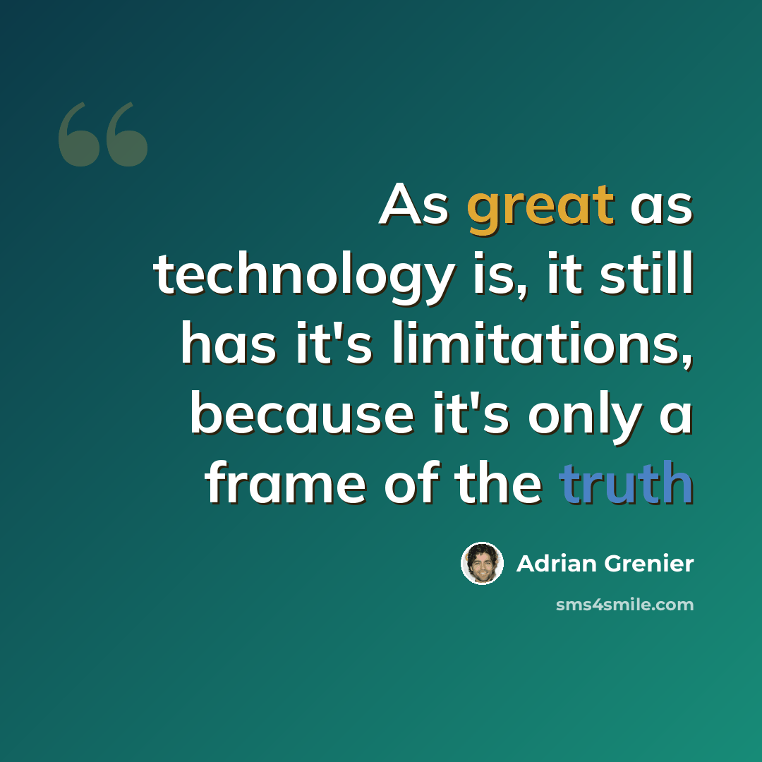 “As great as technology is, it still has it's limitations, because it's only a frame of the truth” quote by Adrian Grenier