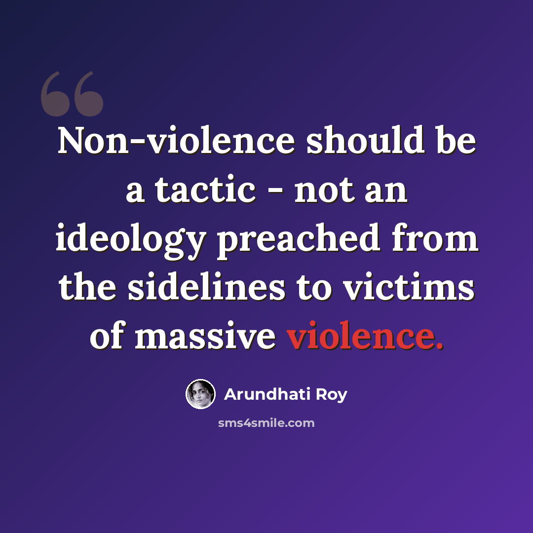 “Non-violence should be a tactic - not an ideology preached from the sidelines to victims of massive violence.” quote by Arundhati Roy