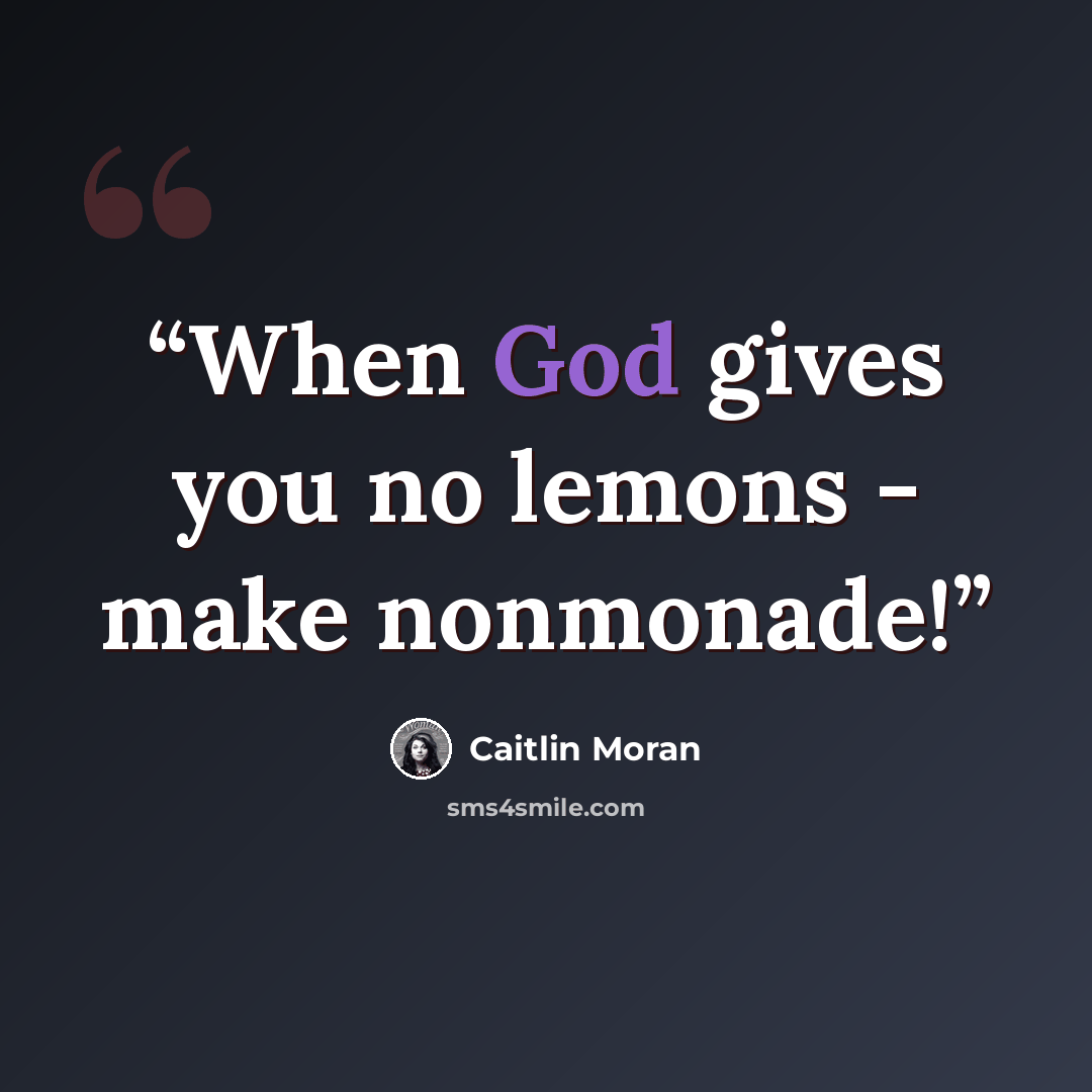 “When God gives you no lemons - make nonmonade!” quote by Caitlin Moran