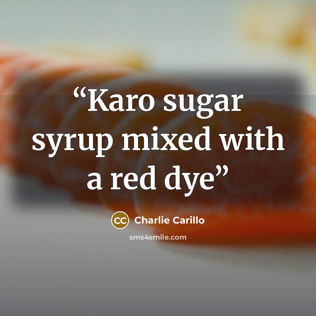 “Karo sugar syrup mixed with a red dye” quote by Charlie Carillo