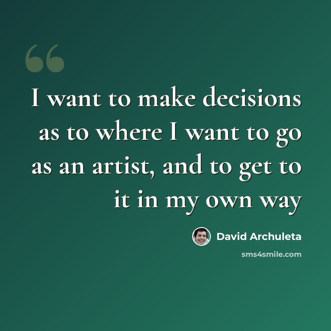 “I want to make decisions as to where I want to go as an artist, and to get to it in my own way” quote by David Archuleta