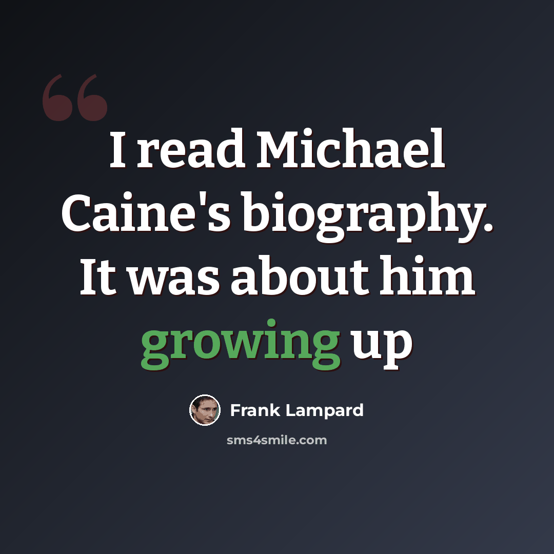 “I read Michael Caine's biography. It was about him growing up” quote by Frank Lampard