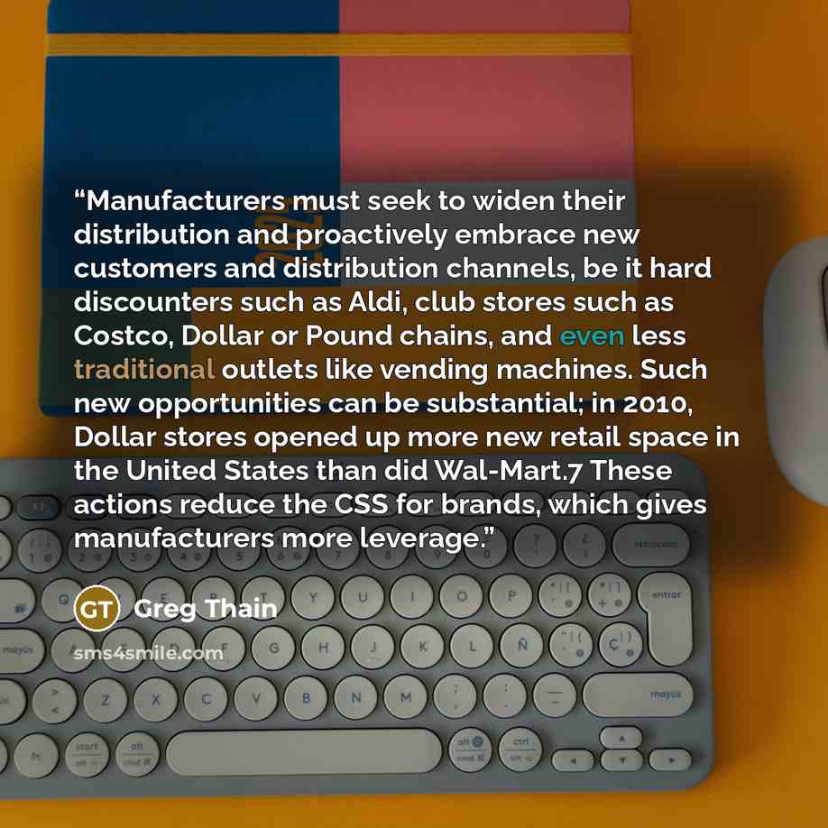“Manufacturers must seek to widen their distribution and proactively embrace new customers and distribution channels, be it hard discounters such as Aldi, club stores such as Costco, Dollar or Pound chains, and even less traditional outlets like vending machines. Such new opportunities can be…” quote by Greg Thain