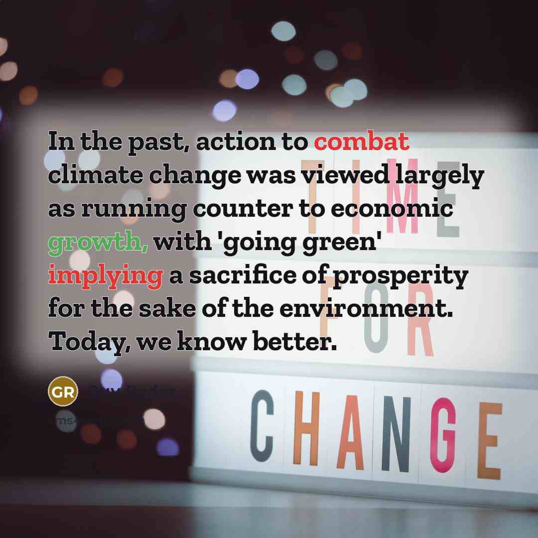 “In the past, action to combat climate change was viewed largely as running counter to economic growth, with 'going green' implying a sacrifice of prosperity for the sake of the environment. Today, we know better.” quote by Guy Ryder