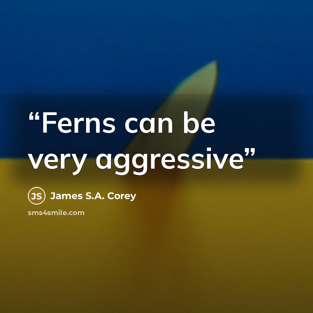 “Ferns can be very aggressive” quote by James S.A. Corey