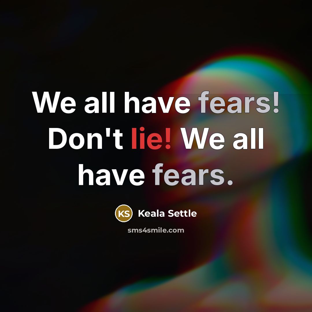 “We all have fears! Don't lie! We all have fears.” quote by Keala Settle