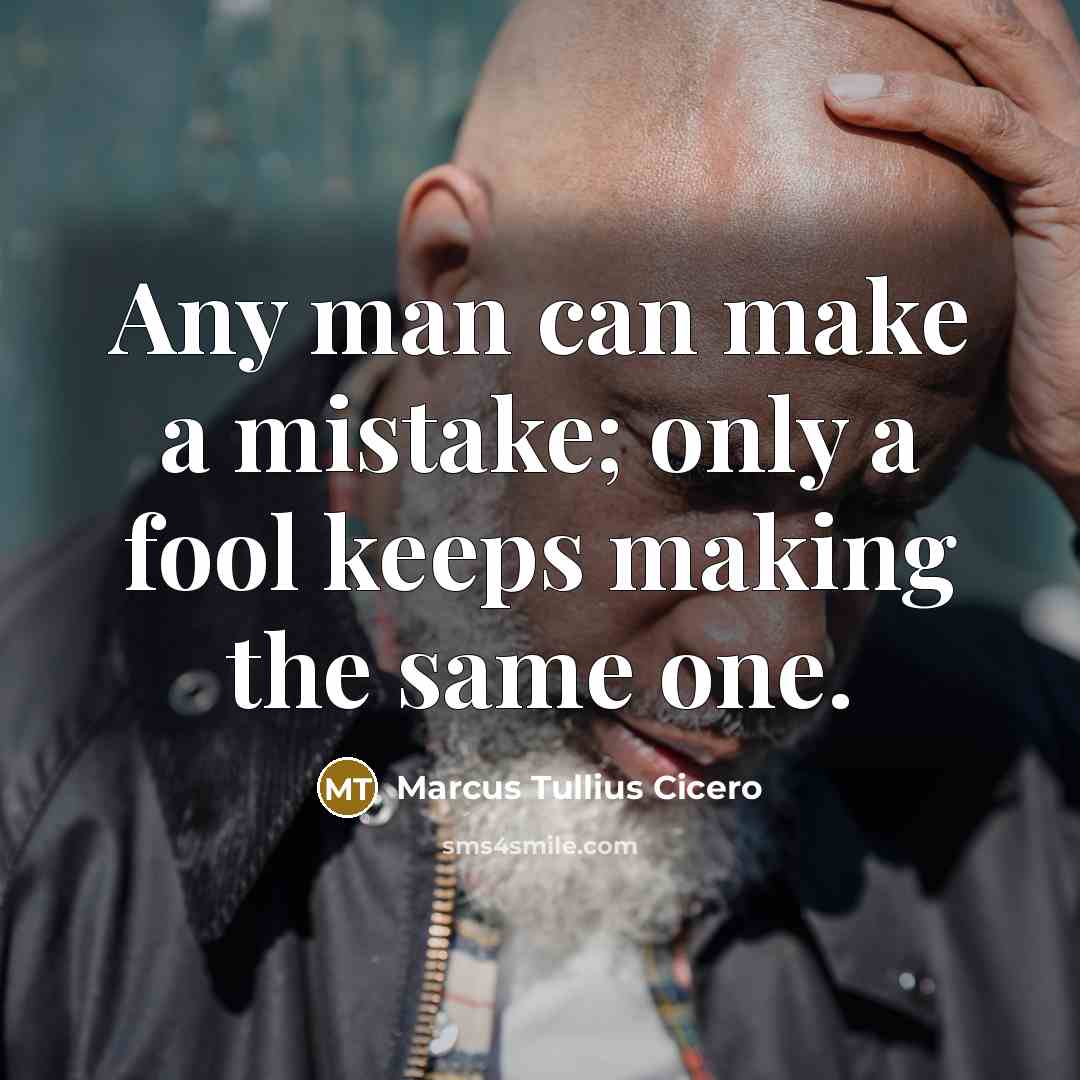 “Any man can make a mistake; only a fool keeps making the same one.” quote by Marcus Tullius Cicero