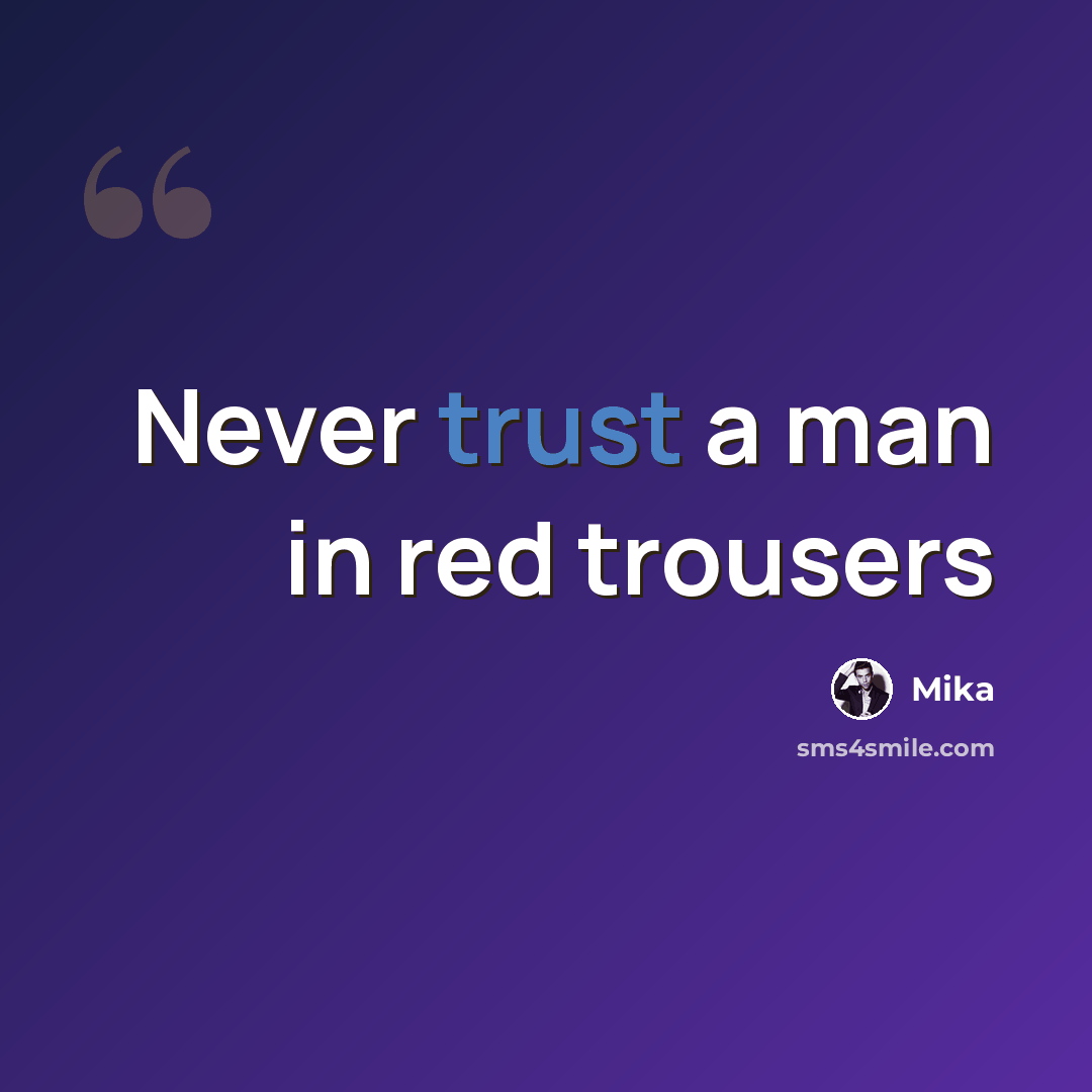 “Never trust a man in red trousers” quote by Mika
