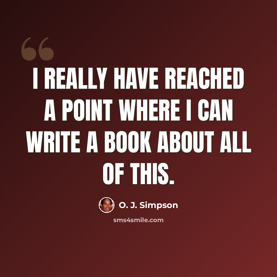 “I really have reached a point where I can write a book about all of this.” quote by O. J. Simpson