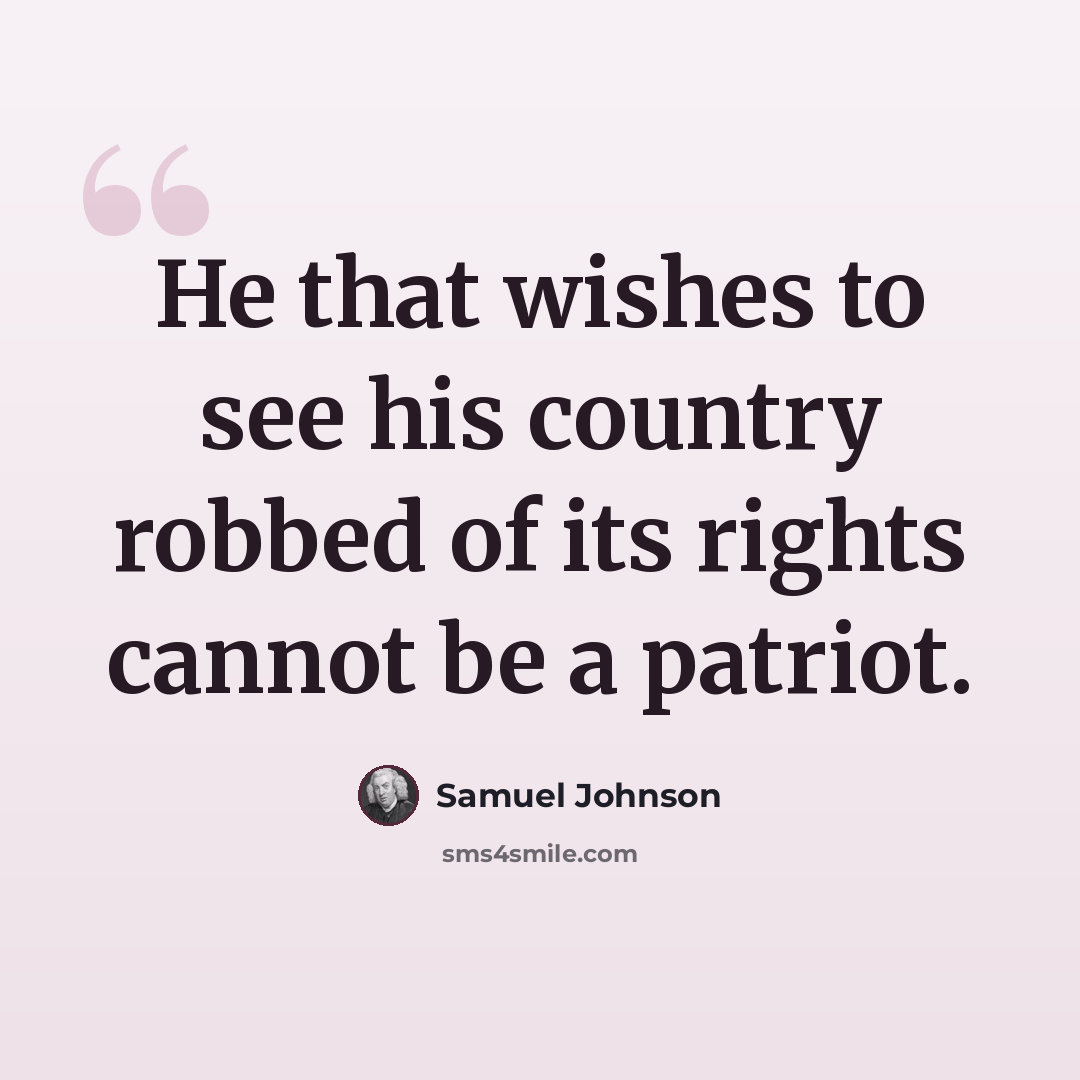 “He that wishes to see his country robbed of its rights cannot be a patriot.” quote by Samuel Johnson