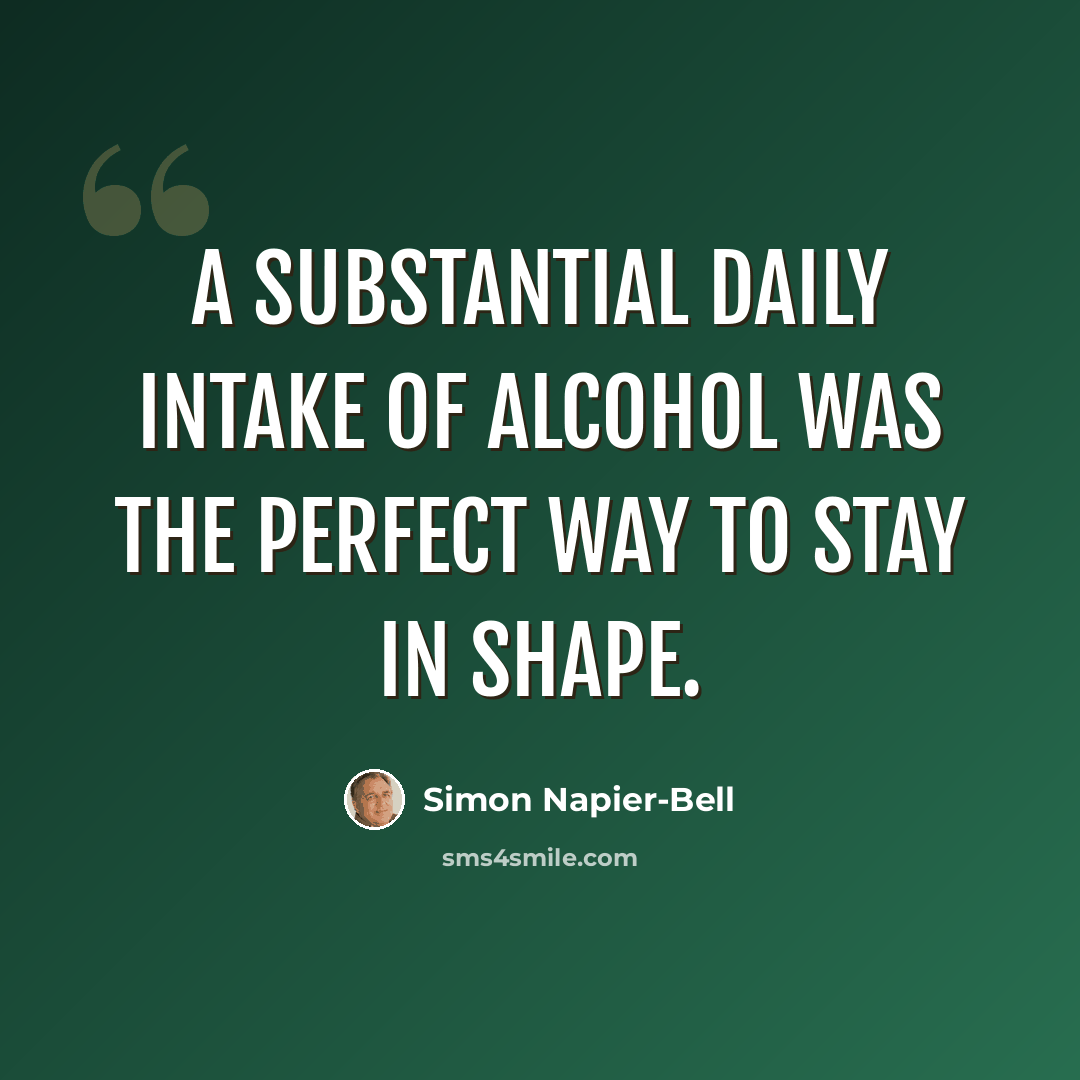 “A substantial daily intake of alcohol was the perfect way to stay in shape.” quote by Simon Napier-Bell