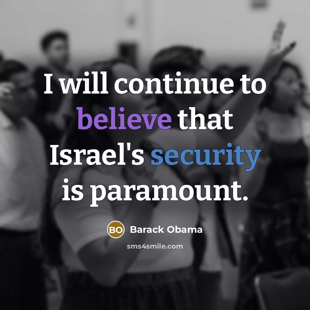 “I will continue to believe that Israel's security is paramount.” quote by Barack Obama